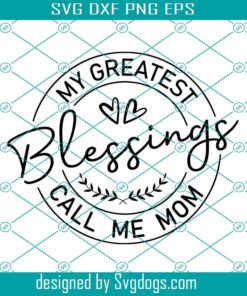 My Greatest Blessings Call Me Mom Svg, Mom Svg, Mother Svg, Blessed Mom Svg
