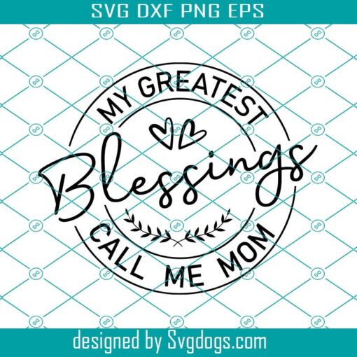 My Greatest Blessings Call Me Mom Svg, Mom Svg, Mother Svg, Blessed Mom Svg