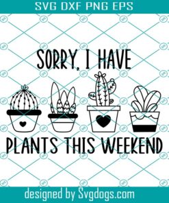 Sorry I Have Plants This Weekend Svg, Plant Sayings Svg, Plant Gifts Svg, Plant Quotes Svg