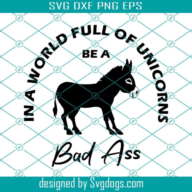 Be A Badass Svg, In A World Full Of Unicorns Bad Ass Svg