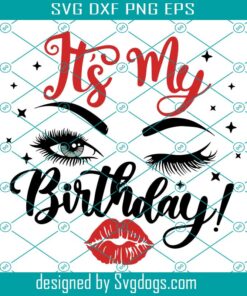 Its Its My Birthday Svg, Lips Kiss Svg, Birthday Girl Eyes Svg, Birthday Women Shirt Svg, Eye Lashes Eyebrows Svg