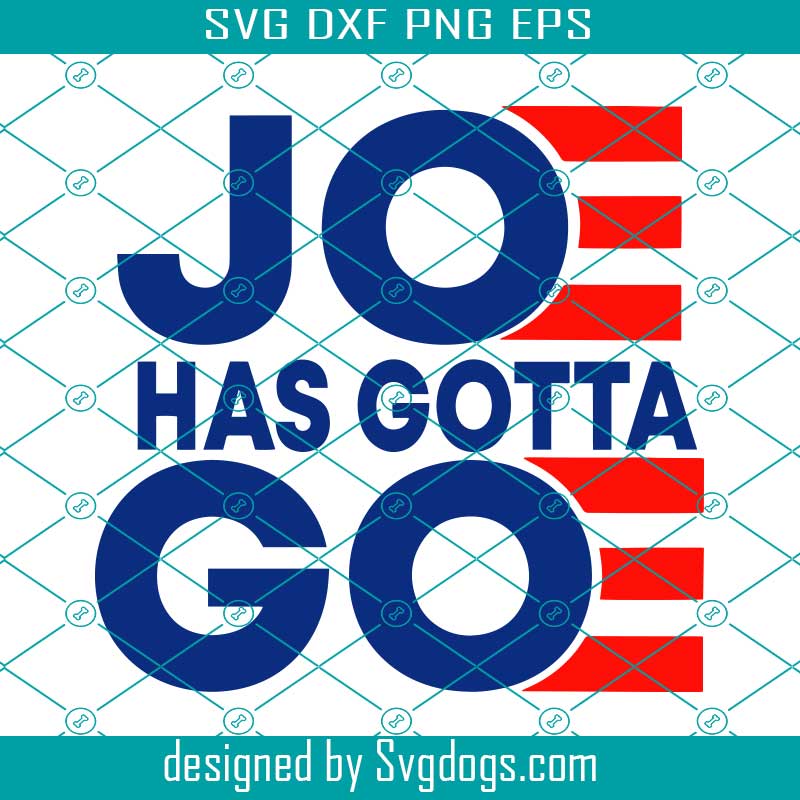 Joe Has Gotta Go Svg, Anti Joe Biden Svg, Funny Political Svg, Republilcan Svg, Sublimation Transfer Svg