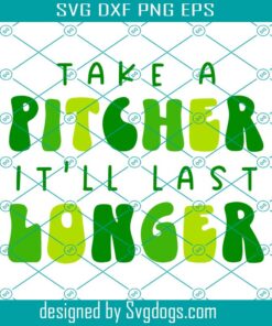 Take A Pitcher It’ll Last Longer Svg, Green St Patricks Day Svg, Lucky Clover Svg, Shamrock Svg