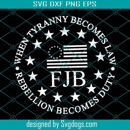 When Tyranny Becomes Law Rebellion Becomes Duty FJB Svg, Republican Design Svg, Fuck Joe Biden Svg