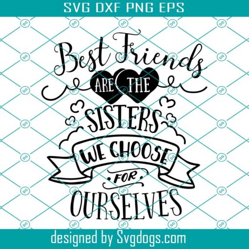 Best Friends Svg, Best Friends Are The Sisters We Choose For Ourselves Svg, Friends Svg