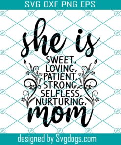 Mother’s Day Svg, Gifts For Mom Svg, She Is Mom Svg, She Is Sweet Loving Patient Strong Selfless Nurturing Mom Svg