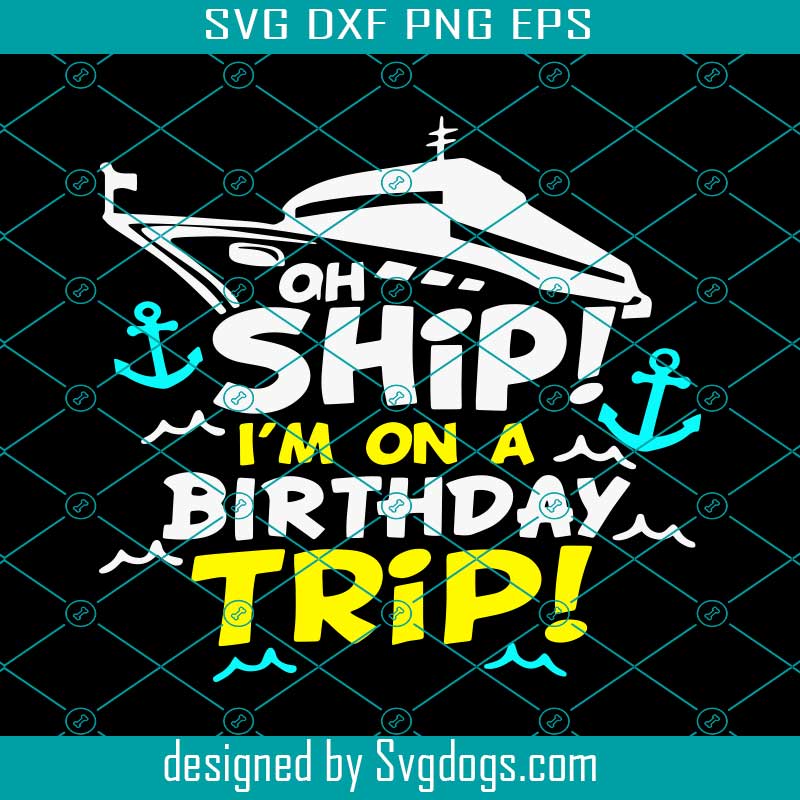 Birthday Cruising Svg, Oh Ship I’m On A Birthday Trip Svg, Birthday Svg