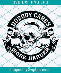 Nobody Cares Work Harder Svg, Skull Svg, Tools Svg, Funny Mechanic Svg