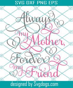 Happy Mother's Day Svg, Forever My Friend Svg, Always My Mother's Forever My Friend Svg