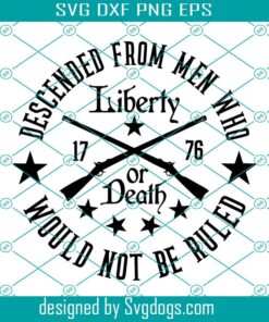 Descended From Men Who Would Not Be Ruled Svg, Muskets Rifle Patriot Liberty 1776 USA Patriotic Svg