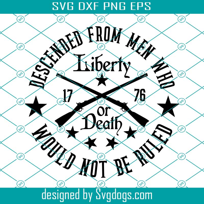 Descended From Men Who Would Not Be Ruled Svg, Muskets Rifle Patriot Liberty 1776 USA Patriotic Svg