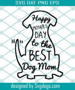 Happy Mother’s Day To The Best Dog Mom Svg, Dog Svg, Mother’s Day Svg