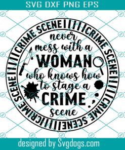 True Crime Svg, Never Mess With A Woman Who Knows Svg, Crime Svg, Crime Show Svg