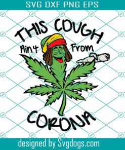 This Cough Ain’t From Corona Svg, Marijuana Svg, Smoke Weed Svg, Stoner Svg