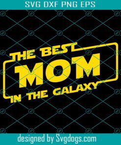 The Best Mom In The Galaxy Svg, Mom Svg, Mama Svg, Mother Svg