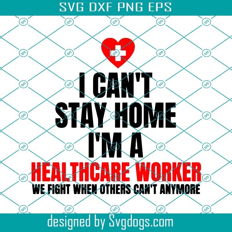 Healthcare Worker Svg, I Can't Stay Home I'm A Healthcare Worker Svg, I Can't Stay Home Svg