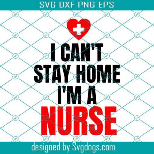 I Can’t Stay Home Svg, I’m A Nurse Svg, I Can’t Stay Home I’m A Nurse Svg