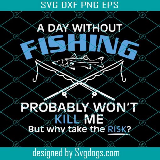 A Day Whithout Fishing Won’t Kill Me Svg, Fishing Lovers Svg, Funny Fishing Svg