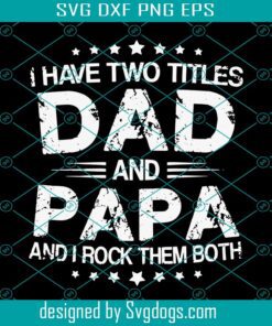 I Have Two Titles Dad And Papa Svg, Grandpa Svg, Papa Svg, I Rock Them Both Svg
