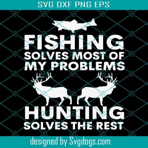 Fishing Solves Most Of My Problems Svg, Fishing Lovers Svg, Hunting Solves The Rest Svg, Funny Fishing Svg
