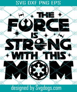 The Force Is Strong With This Mom Svg, Strong Mom Svg, Dark Side Svg, Galaxy Svg