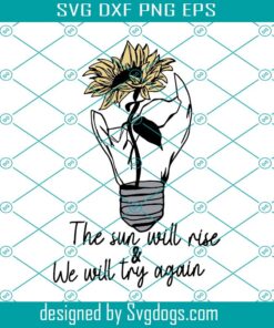 The Sun Will Rise And We Will Try Again Svg, Sunflower Svg