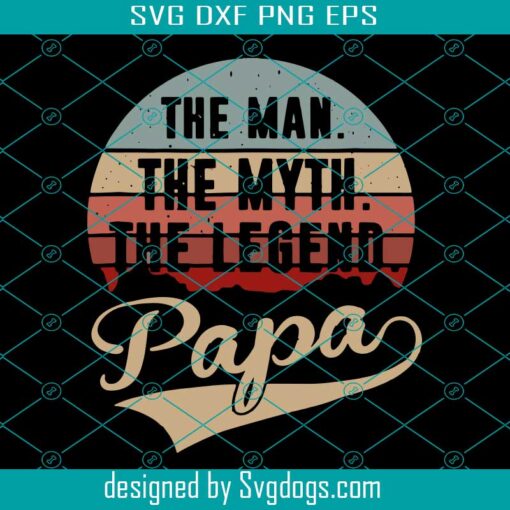 Papa The Man The Myth The Legend Svg, Funny Dad Svg, Father Day Svg