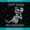 Dead Inside But Caffeinated Svg, Coffee Svg, Skeleton Svg, Funny Halloween Svg