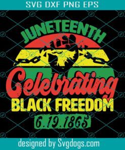 Juneteenth Celebrating Black Freedom Svg, Juneteenth Svg, Black History Svg, Independence Juneteenth Svg
