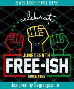 Celebrate Juneteenth Free-Ish Since 1865 Svg, Celebrate Black History Svg, Black Power Svg