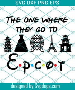 The One Where They Go To Epcot Svg, Disney Svg, Epcot Svg