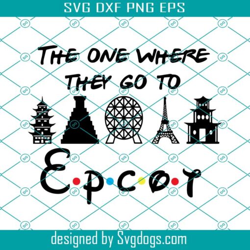 The One Where They Go To Epcot Svg, Disney Svg, Epcot Svg