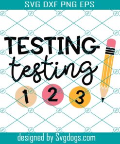 Testing Testing 1 2 3 Svg, Test Day Svg, Testing Svg, Teacher Svg,Testing Coordinator Svg
