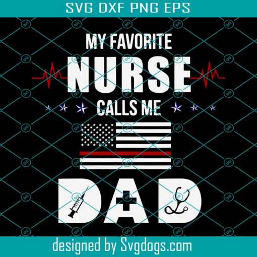 Nurse Life Svg, Proud Dad Of Nurse Svg, My Favorite Nurse Calls Me Dad Svg