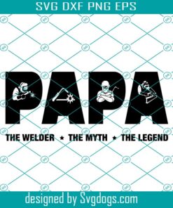 Papa Welder Fathers Day Welder Gift Svg, Welder Svg, Dad Svg, Welding Svg, The Welder The Myth The Legend Svg