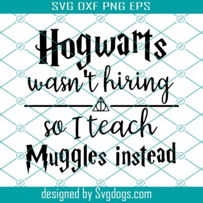 Hogwarts Wasnt Hiring So I Teach Muggles Svg, Teacher Svg