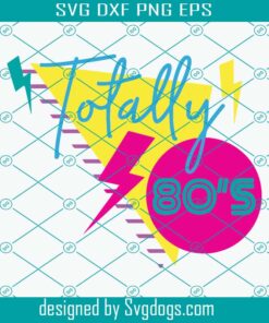 Totally 80s Svg, Eighties Svg, Retro 80s Svg, Love 80s Svg, Old School Svg