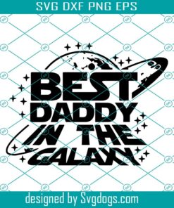 Best Daddy In The Galaxy Svg, Father's Day Svg, Best Dad Svg, Dad Star Wars Svg