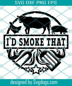 I’d Smoke That Svg, BBQ Svg, Barbecue Grill Svg, BBQ Svg, Dad Birthday Svg, Steak Grill Svg