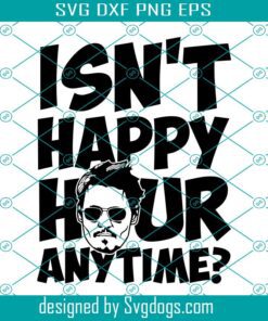 Isn't Happy Hour Anytime Svg, Johnny Depp Svg, Trending Svg