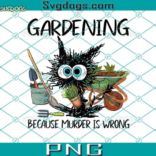 Gardening Because Murder Is Wrong PNG, Cat Crafting Because Murder Is Wrong PNG, Cat PNG