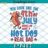 You Look Like The You Look Like PNG, 4th Of July PNG, Hot Dog PNG