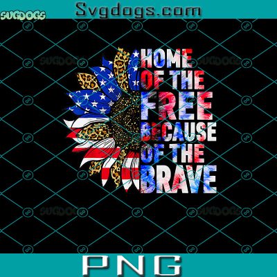 Home Of The Free Because Of The Brave PNG, Flower PNG, 4th of July PNG