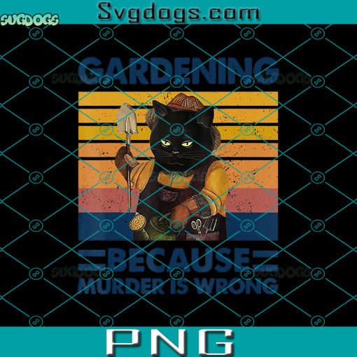 Gardening Because Murder Is Wrong PNG, Cat PNG, Funny Cat PNG