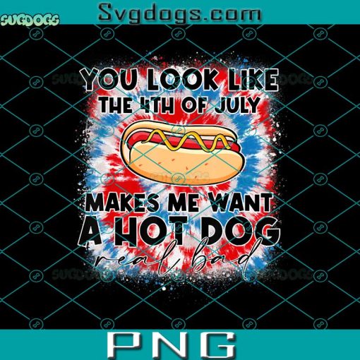 You Look Like The 4th Of July PNG, Make Me Want A Hot Dog PNG, 4th Of July PNG