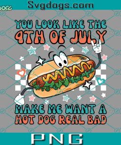 You Look Like The 4th Of July PNG, Makes Me Want A Hot Dog Real Bad PNG, Hot Dog PNG