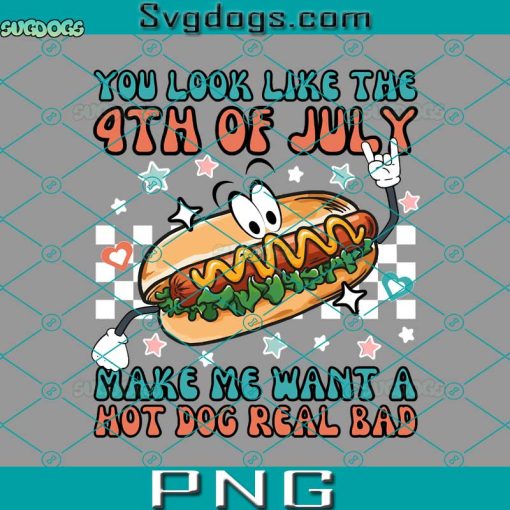You Look Like The 4th Of July PNG, Makes Me Want A Hot Dog Real Bad PNG, Hot Dog PNG