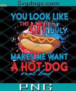 Hot Dog PNG, You Look Like The 4th Of July PNG, Makes Me Want A Hot Dog Real Bad PNG, 4th Of July PNG