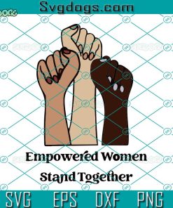 Empowered Women Stand Together Svg, Women’s Rights Svg, Pro-Choice Svg