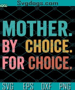 Mother By Choice For Choice Svg, Pro Choice Svg, Mother Svg